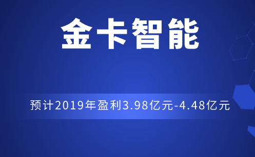 金卡智能预计2019年盈利3.98亿元-4.48亿元 金卡智能预计2019年盈利3.98亿元-4.48亿元